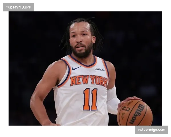 尼克斯布伦森关键球能力突出 场均6.6助攻助球队稳居东部前三